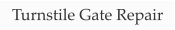 Turnstile Gate Repair